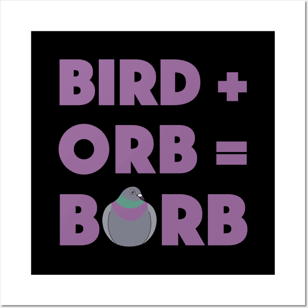 Bird + Orb = Borb Wall Art by BinChickenBaby